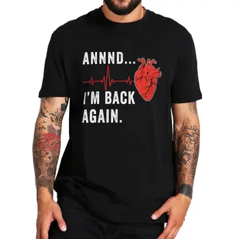 And I'm Back Again Футболка Heart Attack Survivor Humor Подарочная футболка Европейского размера С круглым вырезом из 100% хлопка Унисекс, Повседневные Футболки